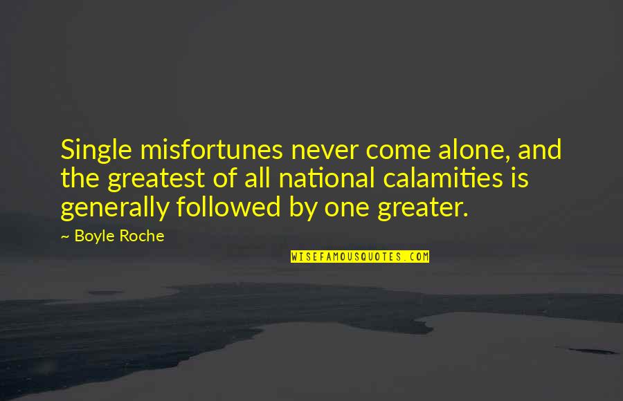 Calamities Quotes By Boyle Roche: Single misfortunes never come alone, and the greatest