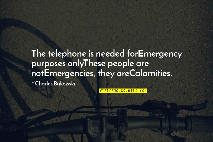 Calamities Quotes By Charles Bukowski: The telephone is needed forEmergency purposes onlyThese people