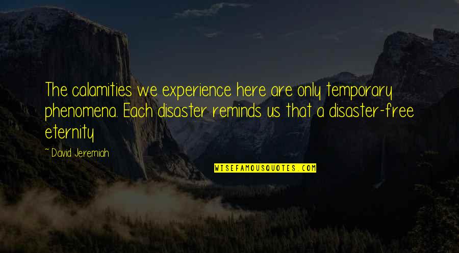 Calamities Quotes By David Jeremiah: The calamities we experience here are only temporary