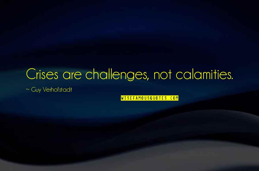 Calamities Quotes By Guy Verhofstadt: Crises are challenges, not calamities.