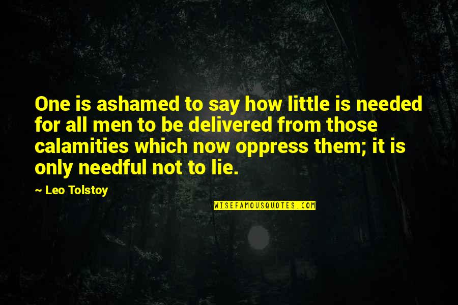 Calamities Quotes By Leo Tolstoy: One is ashamed to say how little is