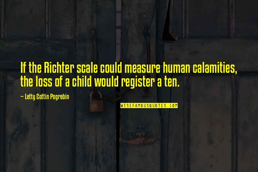Calamities Quotes By Letty Cottin Pogrebin: If the Richter scale could measure human calamities,