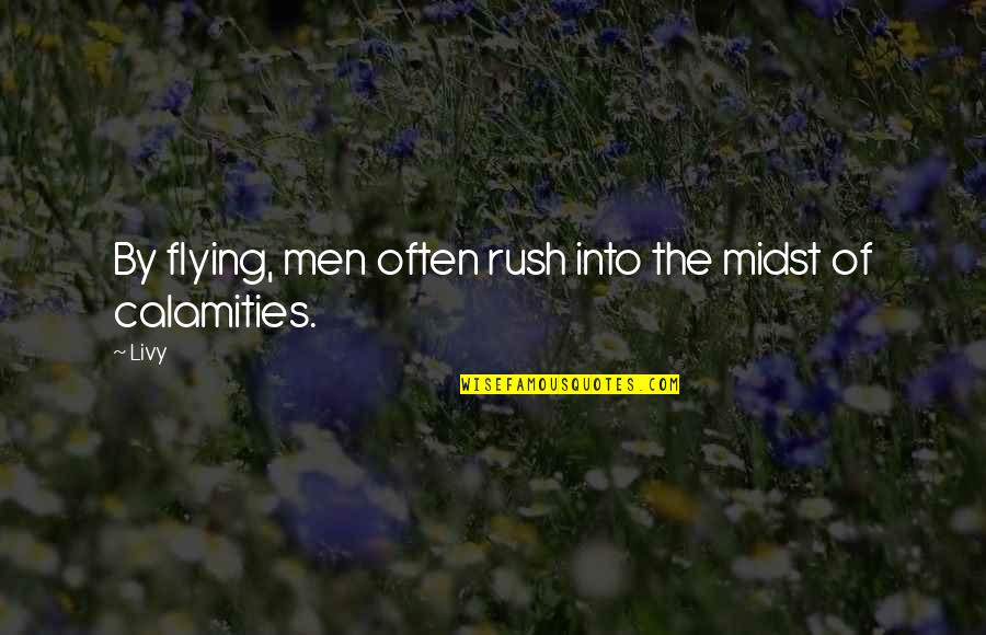 Calamities Quotes By Livy: By flying, men often rush into the midst