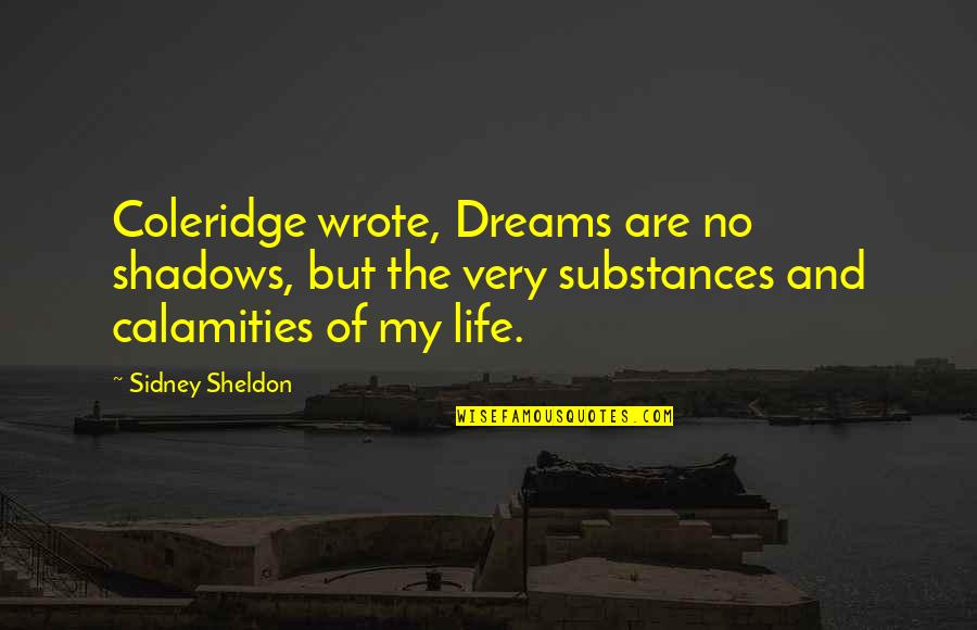 Calamities Quotes By Sidney Sheldon: Coleridge wrote, Dreams are no shadows, but the