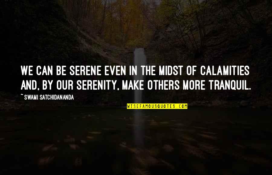 Calamities Quotes By Swami Satchidananda: We can be serene even in the midst