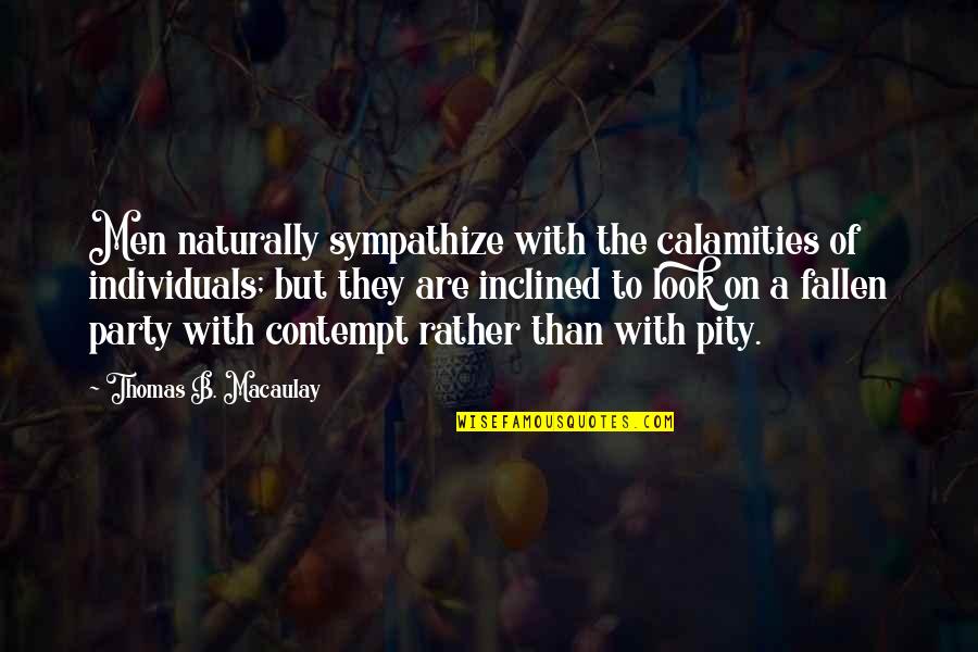 Calamities Quotes By Thomas B. Macaulay: Men naturally sympathize with the calamities of individuals;