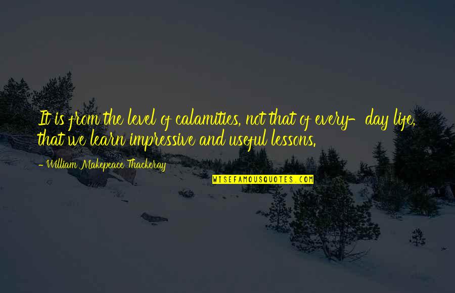 Calamities Quotes By William Makepeace Thackeray: It is from the level of calamities, not