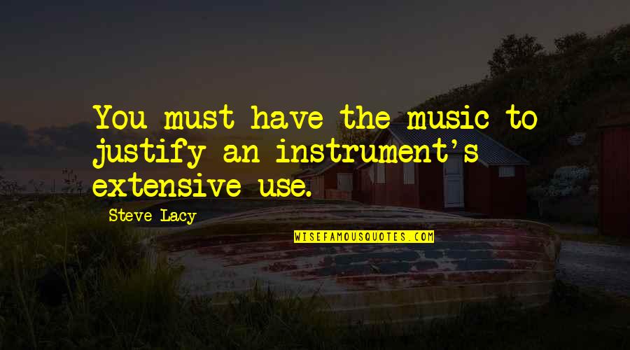 Calamities Synonym Quotes By Steve Lacy: You must have the music to justify an