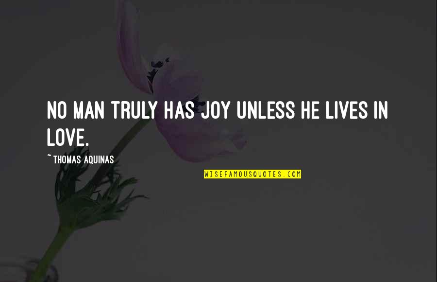 Calamitously Quotes By Thomas Aquinas: No man truly has joy unless he lives