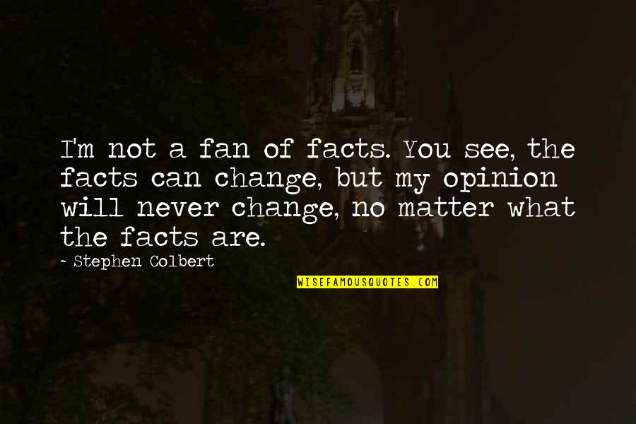 Calamity Prayer Quotes By Stephen Colbert: I'm not a fan of facts. You see,