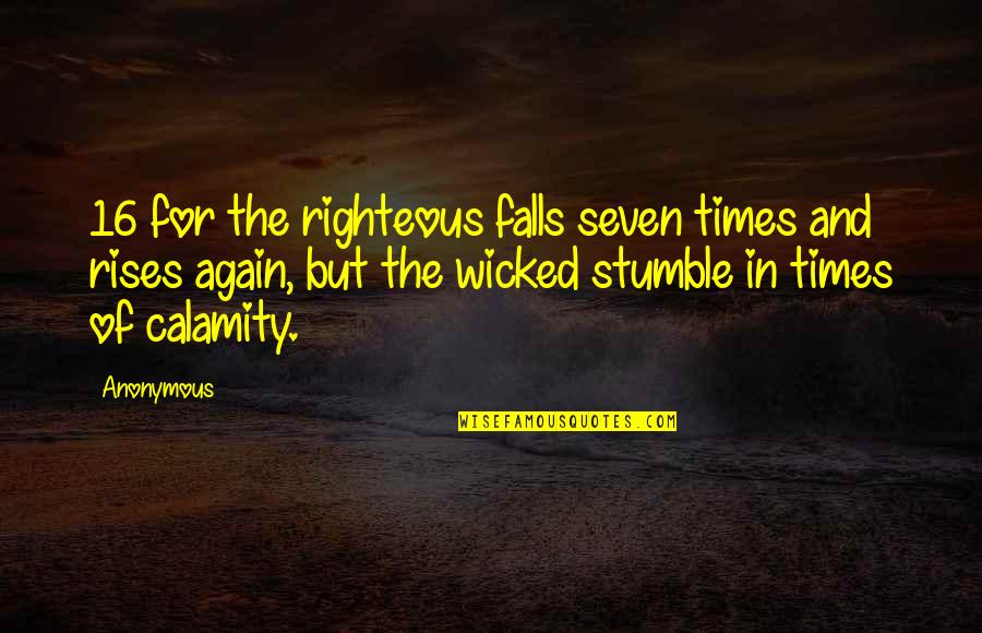 Calamity's Quotes By Anonymous: 16 for the righteous falls seven times and