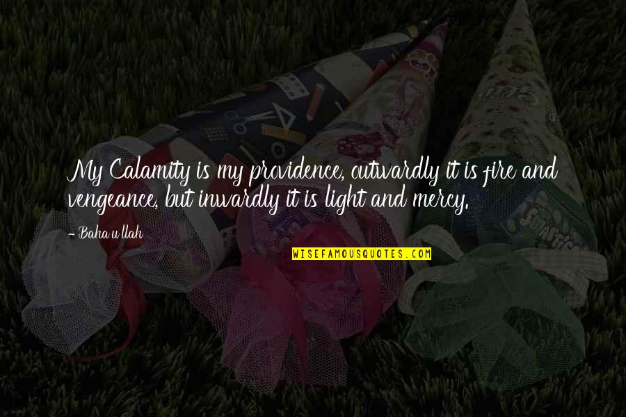 Calamity's Quotes By Baha'u'llah: My Calamity is my providence, outwardly it is