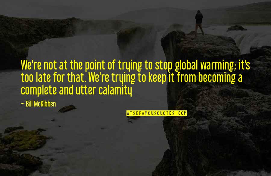 Calamity's Quotes By Bill McKibben: We're not at the point of trying to