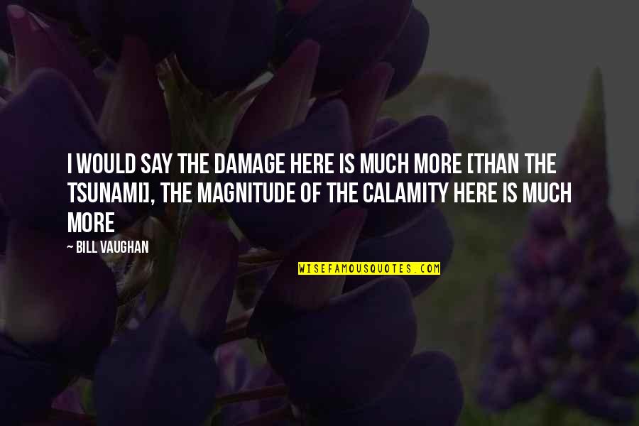 Calamity's Quotes By Bill Vaughan: I would say the damage here is much