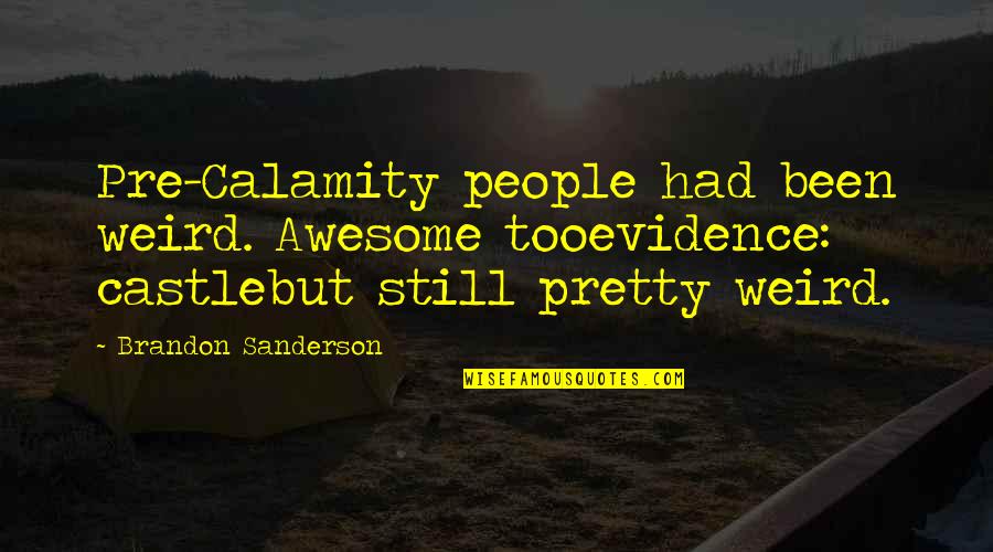 Calamity's Quotes By Brandon Sanderson: Pre-Calamity people had been weird. Awesome tooevidence: castlebut Calamity's Quotes By Brandon Sanderson: Pre-Calamity people had been weird. Awesome tooevidence: castlebut