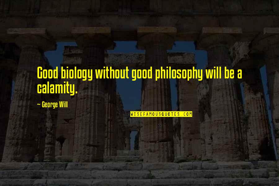Calamity's Quotes By George Will: Good biology without good philosophy will be a