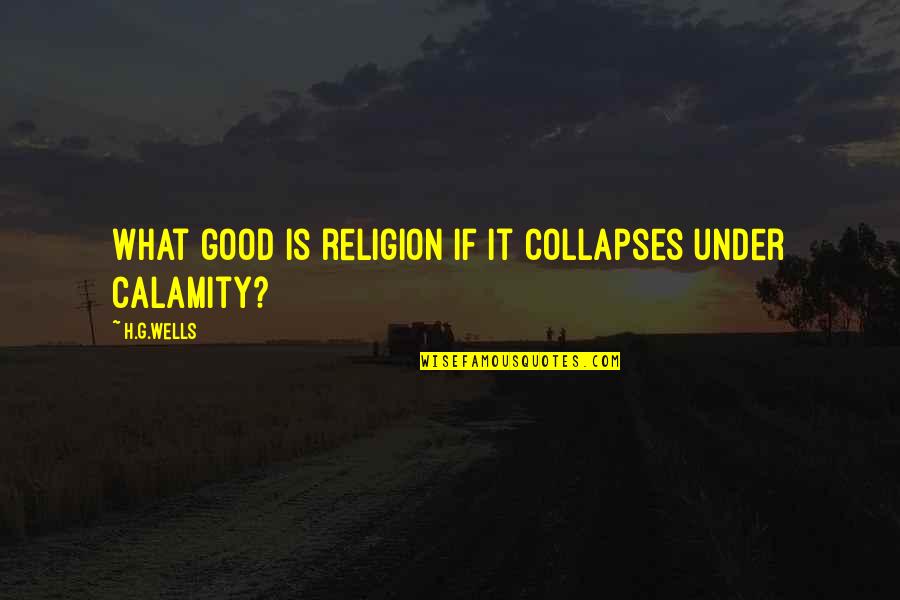 Calamity's Quotes By H.G.Wells: What good is religion if it collapses under