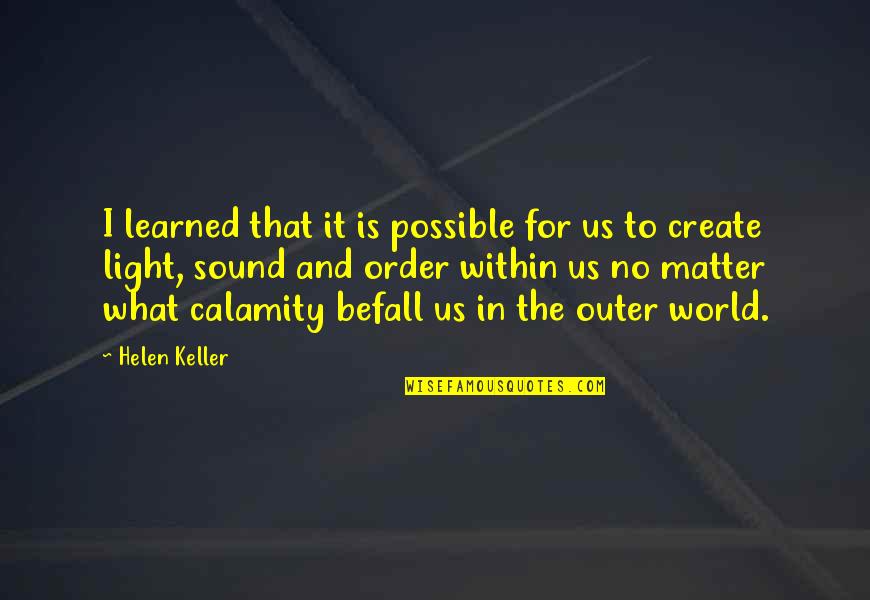 Calamity's Quotes By Helen Keller: I learned that it is possible for us