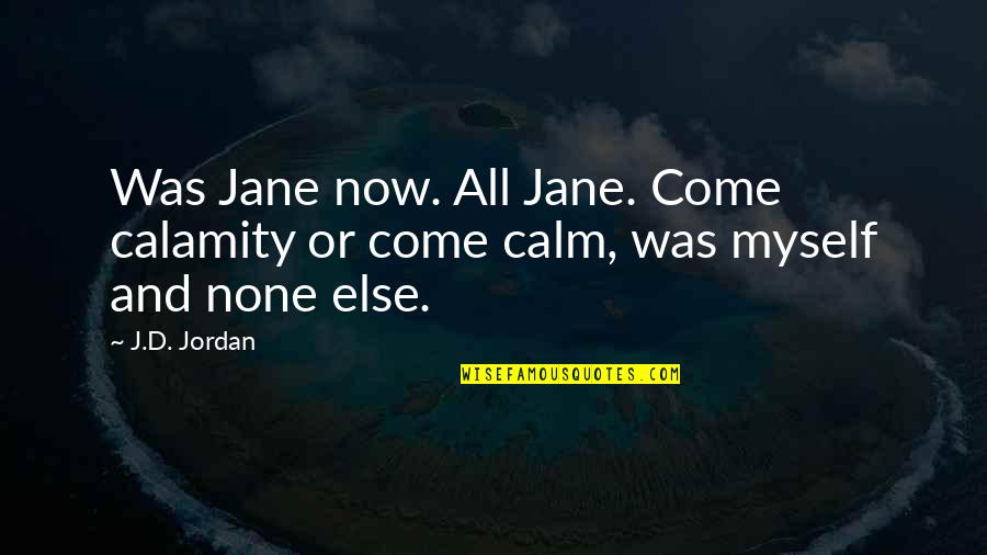 Calamity's Quotes By J.D. Jordan: Was Jane now. All Jane. Come calamity or