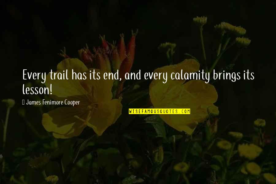 Calamity's Quotes By James Fenimore Cooper: Every trail has its end, and every calamity