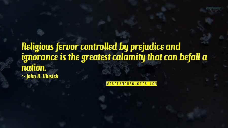 Calamity's Quotes By John R. Musick: Religious fervor controlled by prejudice and ignorance is