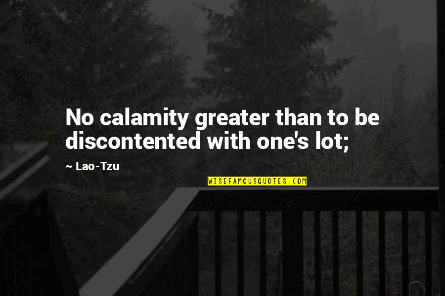 Calamity's Quotes By Lao-Tzu: No calamity greater than to be discontented with