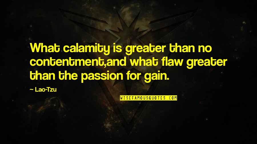 Calamity's Quotes By Lao-Tzu: What calamity is greater than no contentment,and what