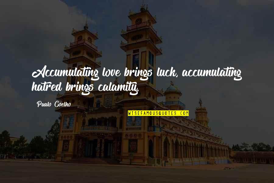Calamity's Quotes By Paulo Coelho: Accumulating love brings luck, accumulating hatred brings calamity.