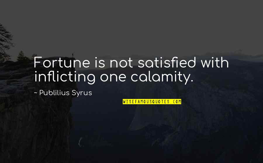 Calamity's Quotes By Publilius Syrus: Fortune is not satisfied with inflicting one calamity.