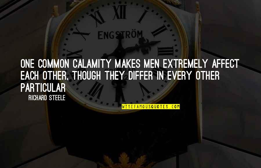 Calamity's Quotes By Richard Steele: One common calamity makes men extremely affect each Calamity's Quotes By Richard Steele: One common calamity makes men extremely affect each