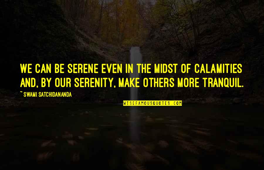 Calamity's Quotes By Swami Satchidananda: We can be serene even in the midst