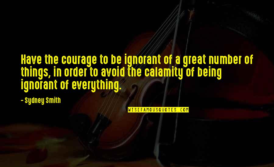 Calamity's Quotes By Sydney Smith: Have the courage to be ignorant of a