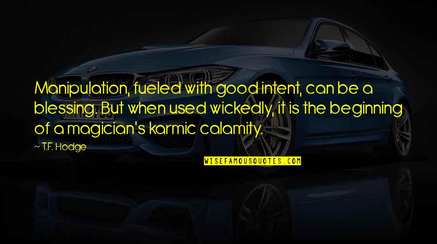 Calamity's Quotes By T.F. Hodge: Manipulation, fueled with good intent, can be a