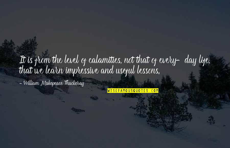 Calamity's Quotes By William Makepeace Thackeray: It is from the level of calamities, not