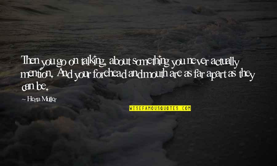 Calamitys Vanities Quotes By Herta Muller: Then you go on talking, about something you Calamitys Vanities Quotes By Herta Muller: Then you go on talking, about something you
