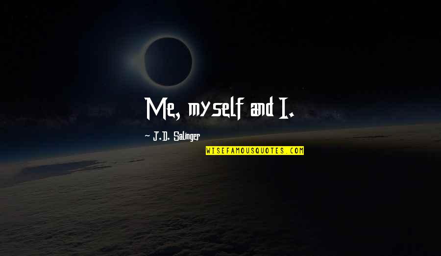 Calancea Band Quotes By J.D. Salinger: Me, myself and I. Calancea Band Quotes By J.D. Salinger: Me, myself and I.