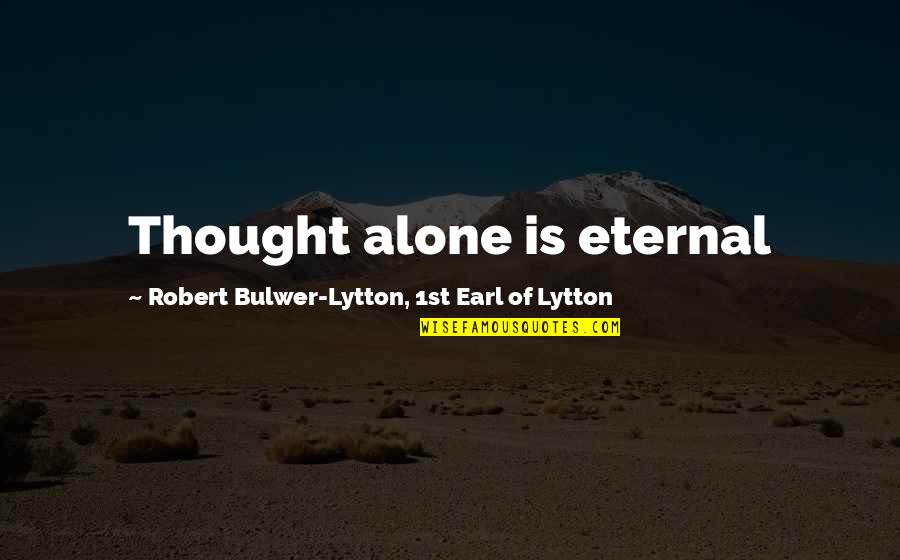 Calandrinia Bianca Quotes By Robert Bulwer-Lytton, 1st Earl Of Lytton: Thought alone is eternal