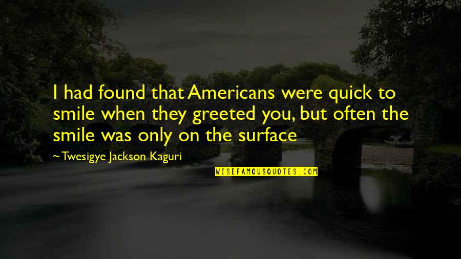 Calandrinon Quotes By Twesigye Jackson Kaguri: I had found that Americans were quick to Calandrinon Quotes By Twesigye Jackson Kaguri: I had found that Americans were quick to