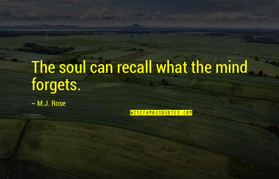 Calanes Quotes By M.J. Rose: The soul can recall what the mind forgets. Calanes Quotes By M.J. Rose: The soul can recall what the mind forgets.