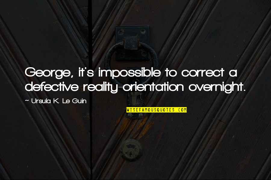 Calanet Quotes By Ursula K. Le Guin: George, it's impossible to correct a defective reality-orientation