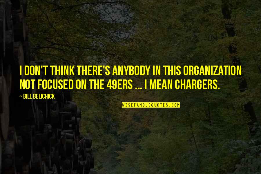 Calanit Segev Quotes By Bill Belichick: I don't think there's anybody in this organization Calanit Segev Quotes By Bill Belichick: I don't think there's anybody in this organization