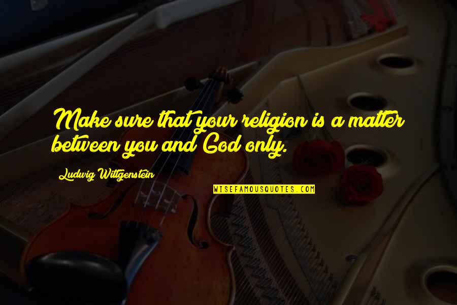 Calasanctius Quotes By Ludwig Wittgenstein: Make sure that your religion is a matter