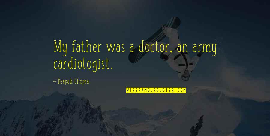 Calasanz Quotes By Deepak Chopra: My father was a doctor, an army cardiologist.