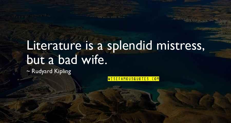 Calasanz Quotes By Rudyard Kipling: Literature is a splendid mistress, but a bad Calasanz Quotes By Rudyard Kipling: Literature is a splendid mistress, but a bad