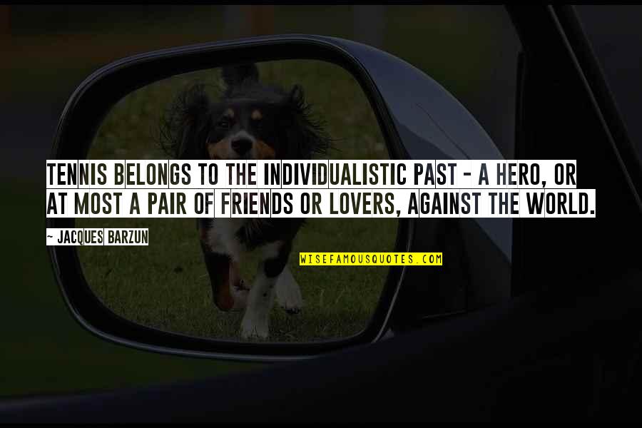 Calasso Sacrifice Quotes By Jacques Barzun: Tennis belongs to the individualistic past - a
