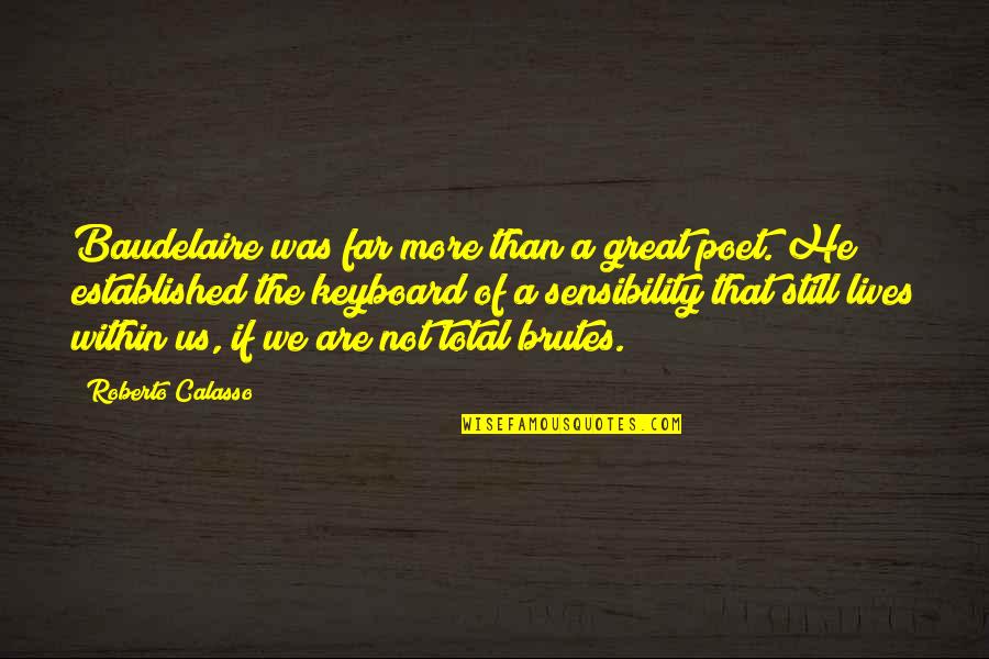 Calasso's Quotes By Roberto Calasso: Baudelaire was far more than a great poet.