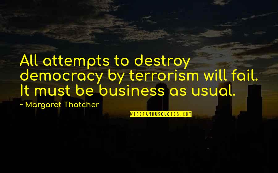 Calatoria Quotes By Margaret Thatcher: All attempts to destroy democracy by terrorism will Calatoria Quotes By Margaret Thatcher: All attempts to destroy democracy by terrorism will
