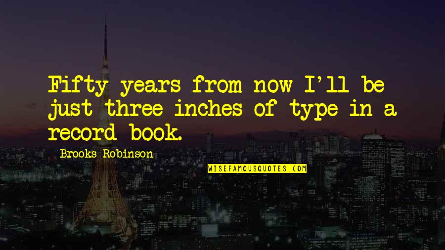 Calatrava Buildings Quotes By Brooks Robinson: Fifty years from now I'll be just three