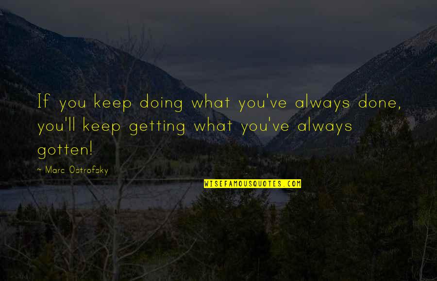 Calatrava Buildings Quotes By Marc Ostrofsky: If you keep doing what you've always done, Calatrava Buildings Quotes By Marc Ostrofsky: If you keep doing what you've always done,