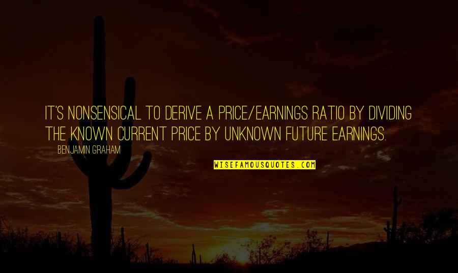 Calavera Quotes By Benjamin Graham: It's nonsensical to derive a price/earnings ratio by